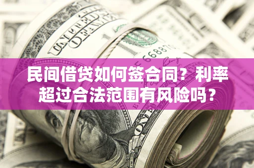 济南民间借贷如何签合同？利率超过合法范围有风险吗？