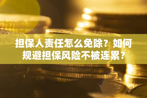 济南担保人责任怎么免除？如何规避担保风险不被连累？