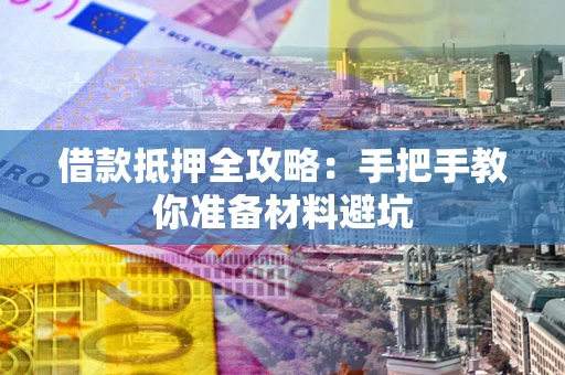 济南借款抵押全攻略：手把手教你准备材料避坑