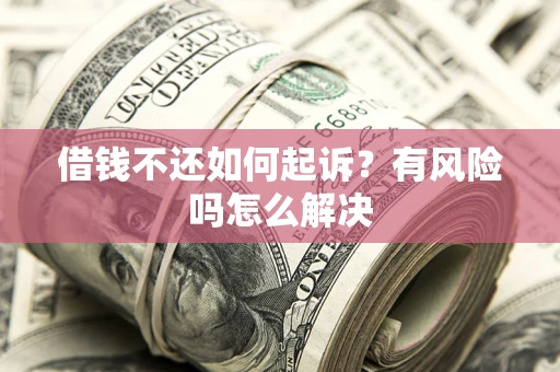 济南借钱不还如何起诉？有风险吗怎么解决