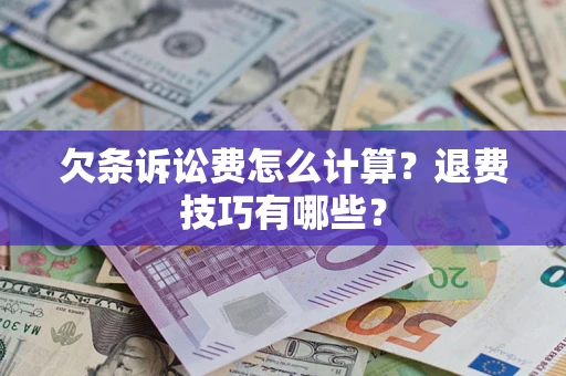 济南欠条诉讼费怎么计算？退费技巧有哪些？
