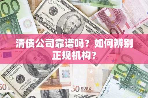 济南清债公司靠谱吗？如何辨别正规机构？