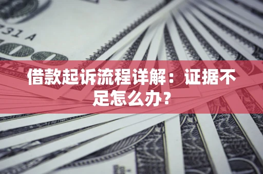 济南借款起诉流程详解：证据不足怎么办？