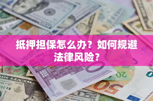 济南抵押担保怎么办？如何规避法律风险？