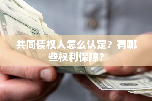 济南共同债权人怎么认定？有哪些权利保障？