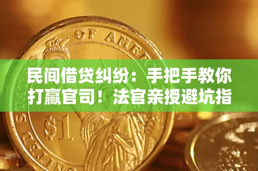 济南民间借贷纠纷：手把手教你打赢官司！法官亲授避坑指南