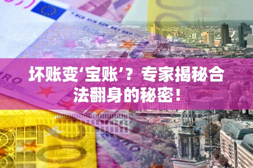 济南坏账变‘宝账’？专家揭秘合法翻身的秘密！