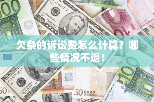济南欠条的诉讼费怎么计算?哪些情况不退! 济南欠条的诉讼费怎么计算?哪些情况不退!