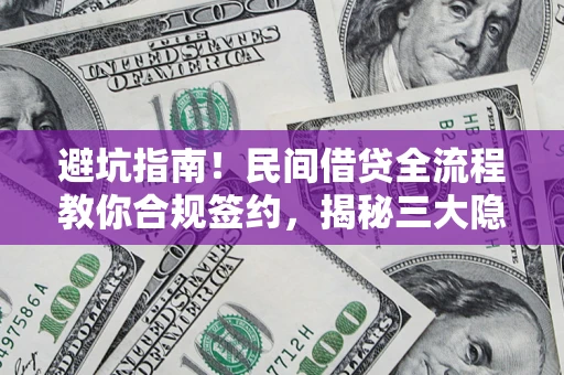 济南避坑指南！民间借贷全流程教你合规签约，揭秘三大隐形陷阱