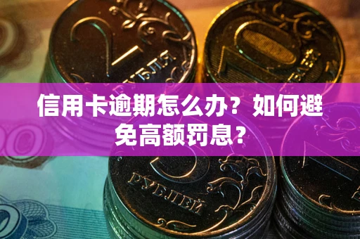 济南信用卡逾期怎么办？如何避免高额罚息？
