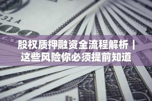 济南股权质押融资全流程解析｜这些风险你必须提前知道