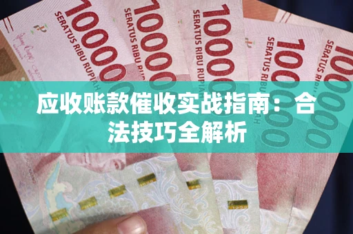 济南应收账款催收实战指南：合法技巧全解析