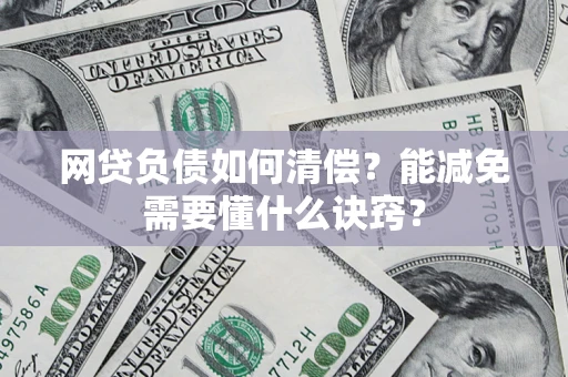 济南网贷负债如何清偿？能减免需要懂什么诀窍？