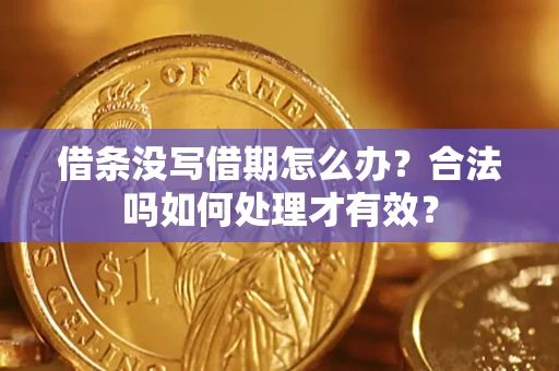 济南借条没写借期怎么办？合法吗如何处理才有效？