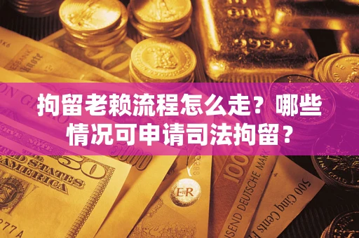 济南拘留老赖流程怎么走?哪些情况可申请司法拘留? 济南拘留老赖流程怎么走?哪些情况可申请司法拘留?