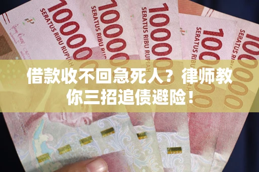济南借款收不回急死人？律师教你三招追债避险！
