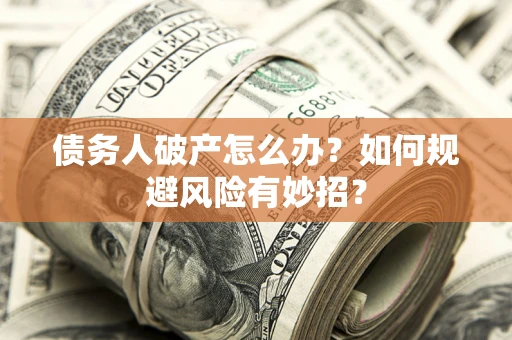济南债务人破产怎么办？如何规避风险有妙招？