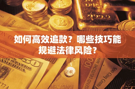 济南如何高效追款？哪些技巧能规避法律风险？