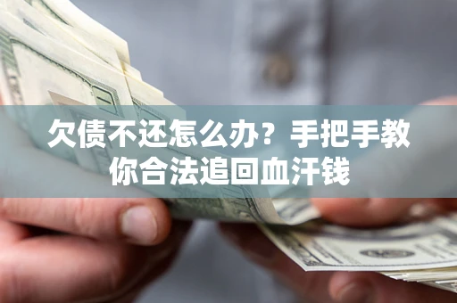 济南欠债不还怎么办?手把手教你合法追回血汗钱 济南欠债不还怎么办?手把手教你合法追回血汗钱