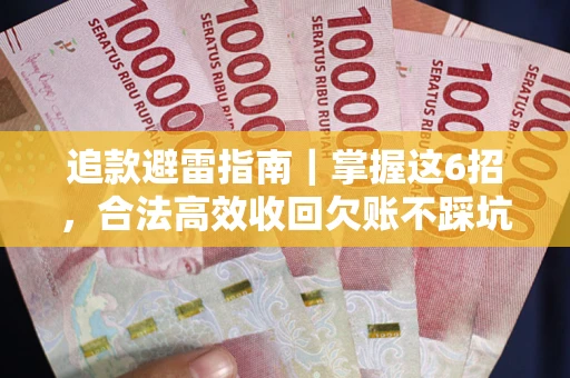 济南追款避雷指南｜掌握这6招，合法高效收回欠账不踩坑