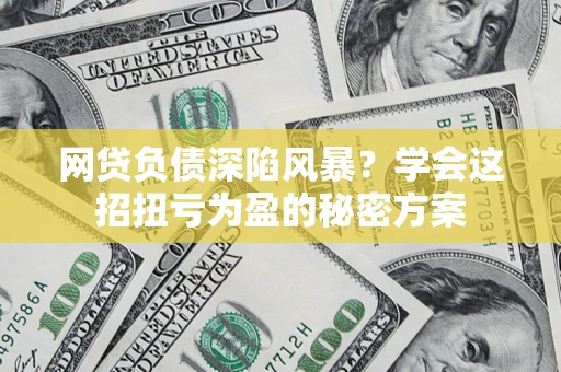 济南网贷负债深陷风暴？学会这招扭亏为盈的秘密方案