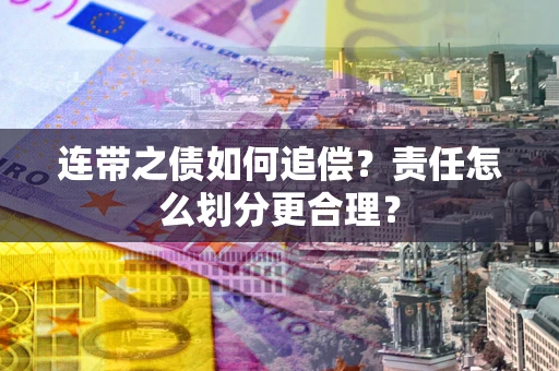 济南连带之债如何追偿？责任怎么划分更合理？